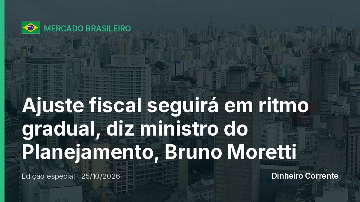 Ajuste fiscal seguirá em ritmo gradual, diz ministro do Planejamento, Bruno Moretti