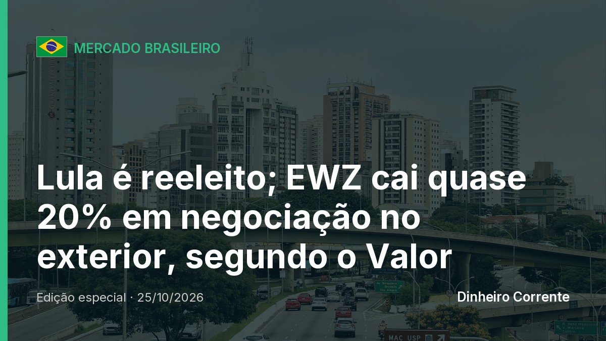 Lula é reeleito; EWZ cai quase 20% em negociação no exterior, segundo o Valor